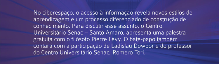 Os meios de comunicação interativos, as comunidades virtuais e a explosão da liberdade de expressão permitida pela internet abrem um novo espaço de comunicação transparente e universal. Para discutir esse assunto, o Centro Universitário Senac - Santo Amaro apresenta uma palestra gratuita com o filósofo Pierre Lévy. O bate-papo também contará com a participação de Ladislau Dowbor e do professor do Centro Universitário Senac, Romero Tori.