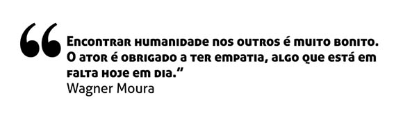 E encontrar humanidade nos outros é muito bonito. O ator é obrigado a ter empatia, algo que está em falta hoje em dia”, diz Wagner Moura