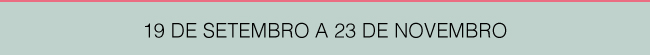 19 DE SETEMBRO A 23 DE NOVEMBRO