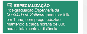 Especialização - Pós-graduação Engenharia da Qualidade de Software pode ser feita em 1 ano, com preço reduzido, mantendo a carga horária de 360 horas, totalmente a distância.