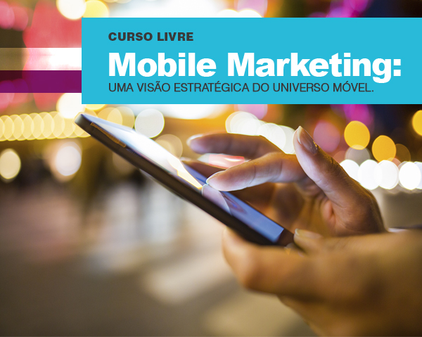 Curso Livre - Mobile Marketing: uma visão estratégica do universo móvel.
