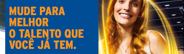 Mude para melhor o talento que voc j tem.