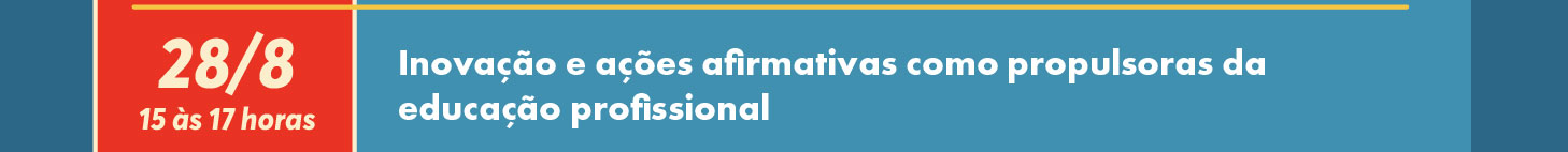
28/8 - Inova&ccedil;&atilde;o e a&ccedil;&otilde;es afirmativas como propulsoras da educa&ccedil;&atilde;o profissional
