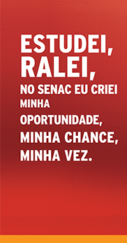 Estudei, ralei, no Senac eu criei minha oportunidade, minha chance, minha vez.